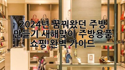 2024년, 꿈꿔왔던 주방 만들기: 새해맞이 주방용품 쇼핑 완벽 가이드 ✨